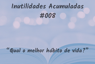 IA 008: “Qual o melhor hábito de vida?”
