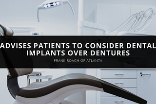 Frank Roach of Atlanta Advises Patients to Consider Dental Implants