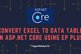 Convert Excel To Data Table In ASP.NET Core Using EP Plus