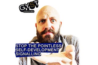 Stop the pointless self-development signalling — GYST Coaching