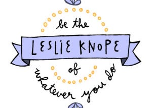 Leslie Knope: caring a lot is OK!