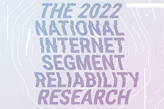 The 2022 National Internet Segment Reliability Research