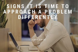Signs It Is Time to Approach a Problem Differently — Jerry Swon | Financial Consultant |NJ