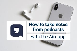 Never forget what you hear: How to take notes from podcasts using the Airr app