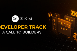 ZKM Developer Track: A Call to Builders