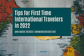 Tips for First Time International Travelers in 2022 | Ann Marie Heiser | Travel