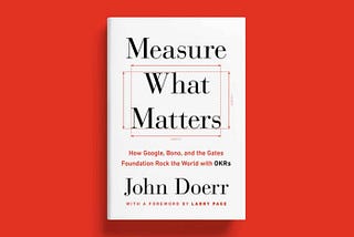 Measure What Matters | OKRs— Notes