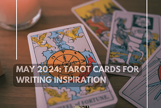May 2024: Tarot Cards For Writing Inspiration
