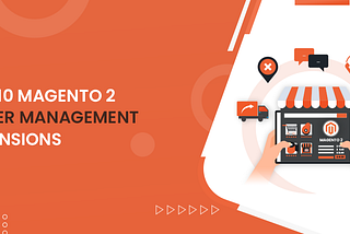 Top 10 Magento 2 Order Management Extensions in 2022