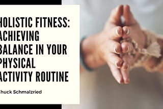Holistic Fitness: Achieving Balance in Your Physical Activity Routine