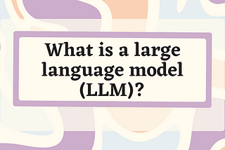 What is a large language model (LLM)?