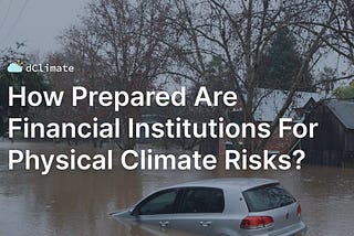 Data ReFined #42: How Prepared Are Financial Institutions For Physical Climate Risks?