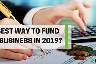 The Best Way To Fund Your Business in 2019