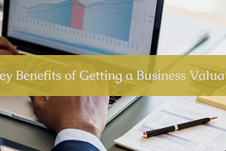 6 Key Benefits of A Business Valuation