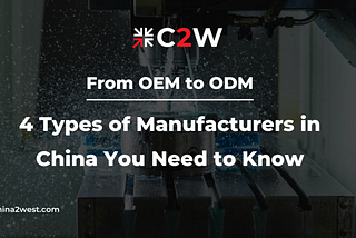 From OEM to ODM: 4 Types of Manufacturers in China You Need to Know