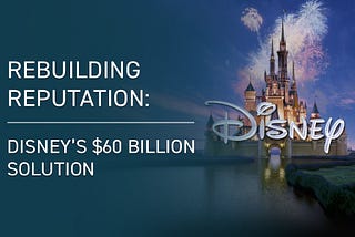 Rebuilding Reputation: Disney’s $60 Billion Solution