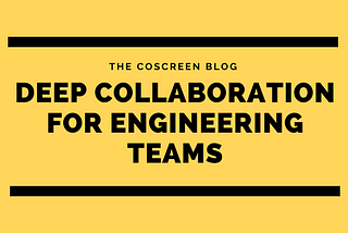 The CoScreen Manifesto: Deep Collaboration for Engineering Teams