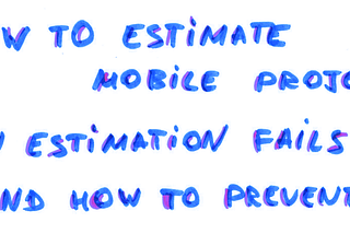 How to Estimate Mobile Projects 2. Why Estimation Fails and How to Prevent This