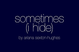 sometimes (i hide)