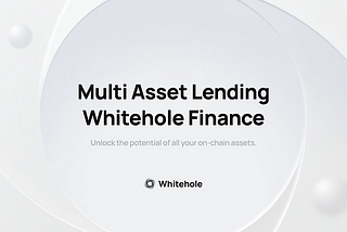 WHITEHOLE Finance: Multi asset Lending protocol