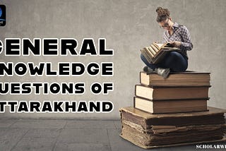 General Knowledge Questions of Uttarakhand With Answers (2023)