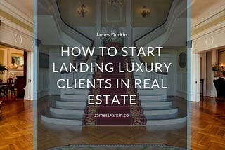 How to Start Landing Luxury Clients in Real Estate | James Durkin | Real Estate