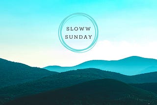 Introducing “Sloww Sunday” — A New (Free) Newsletter to Awaken the Art of Living