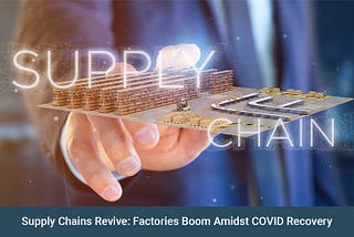 Supply Chains Revive: Factories Boom Amidst COVID Recovery — Euro Exim bank