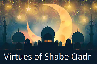 Significance and Virtues of Shabe Qadr in Islam