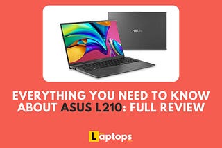 Everything You Need To Know About ASUS L210: Full Review