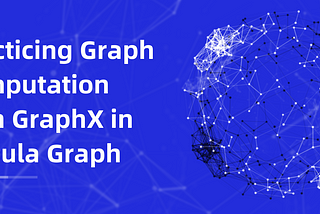 Practicing Graph Computation with GraphX in Nebula Graph