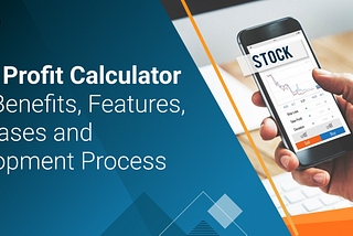 Stock Profit Calculator App: Benefits, Features, Use Cases and Development Process