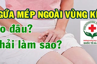Tìm hiểu nguyên nhân và cách chữa trị ngứa 2 bên mép vùng kín