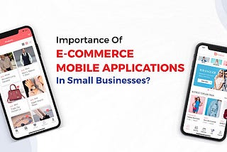 Importance of E-Commerce Mobile Applications in Small Businesses?