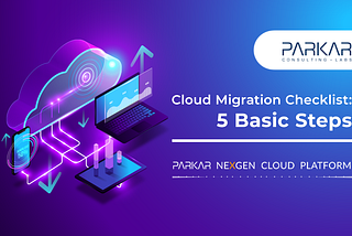 Cloud Migration Checklist: 5 Basic Steps for a Rewarding Journey