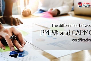 The differences between PMP® and CAPM® certifications