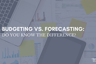 Budgeting Vs. Forecasting: Do you know the Difference?
