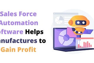 How Sales Force Automation Software Helps Manufactures to Gain Profit