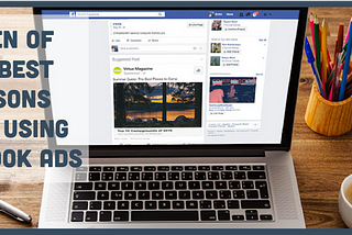 7 of the Best Reasons to be Using Facebook Ads