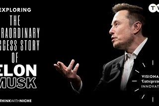 Exploring the Extraordinary Success Story of Elon Musk: Visionary Entrepreneur and Innovator