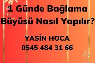 1 Günde Bağlama Büyüsü Nasıl Yapılır?