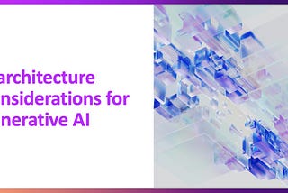 7 architecture considerations for generative AI