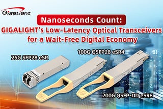 GIGALIGHT’s Low-Latency Optical Transceiver Series: Delivering Nanosecond Value to Customers