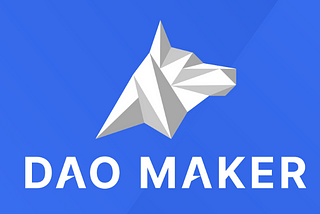 DAO MAKER: YESTERDAY, TODAY & FOREVER