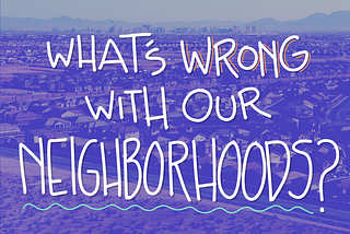 What’s wrong with our neighborhoods?