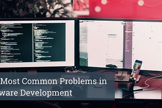 The Most Common Problems in Software Development