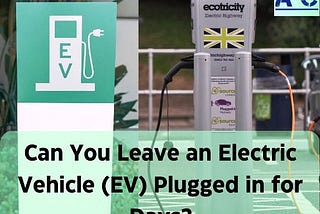 Can You Leave an Electric Vehicle (EV) Plugged in for Days?