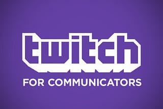 Live video streaming: Twitch’s value for communicators