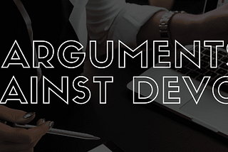 7 Arguments Against DevOps