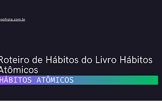 Roteiro de Hábitos do Livro Hábitos Atômicos — Iago Frota